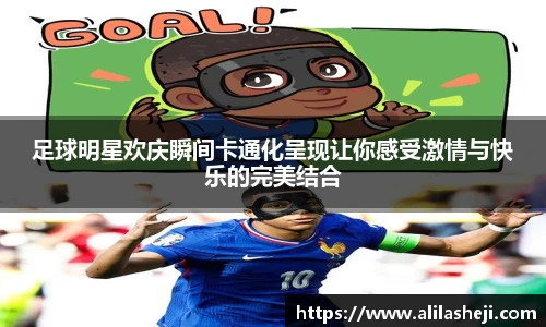足球明星欢庆瞬间卡通化呈现让你感受激情与快乐的完美结合